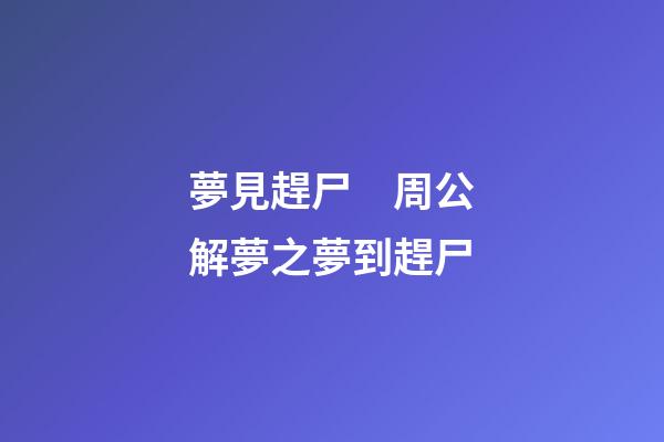 夢見趕尸　周公解夢之夢到趕尸